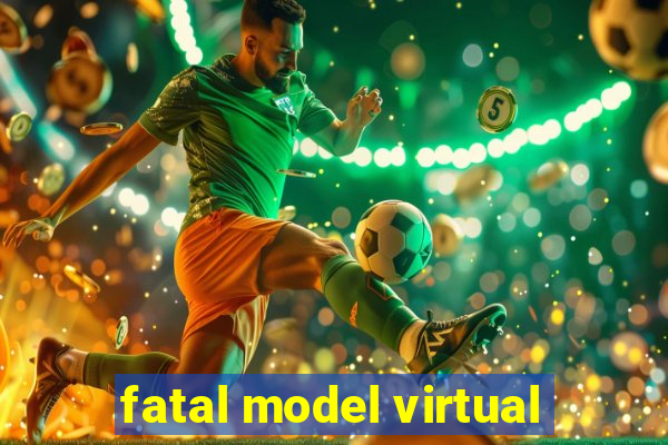 fatal model virtual